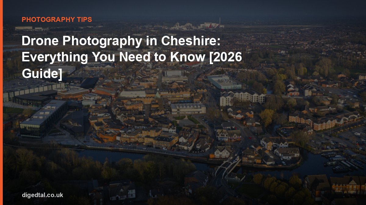 Drone Photography in Cheshire: Everything You Need to Know [2026 Guide]
