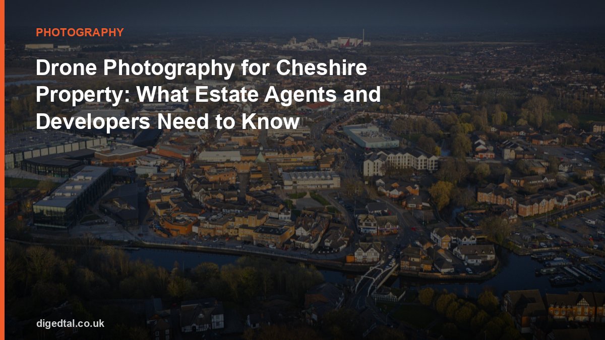 Drone Photography for Cheshire Property: What Estate Agents and Developers Need to Know