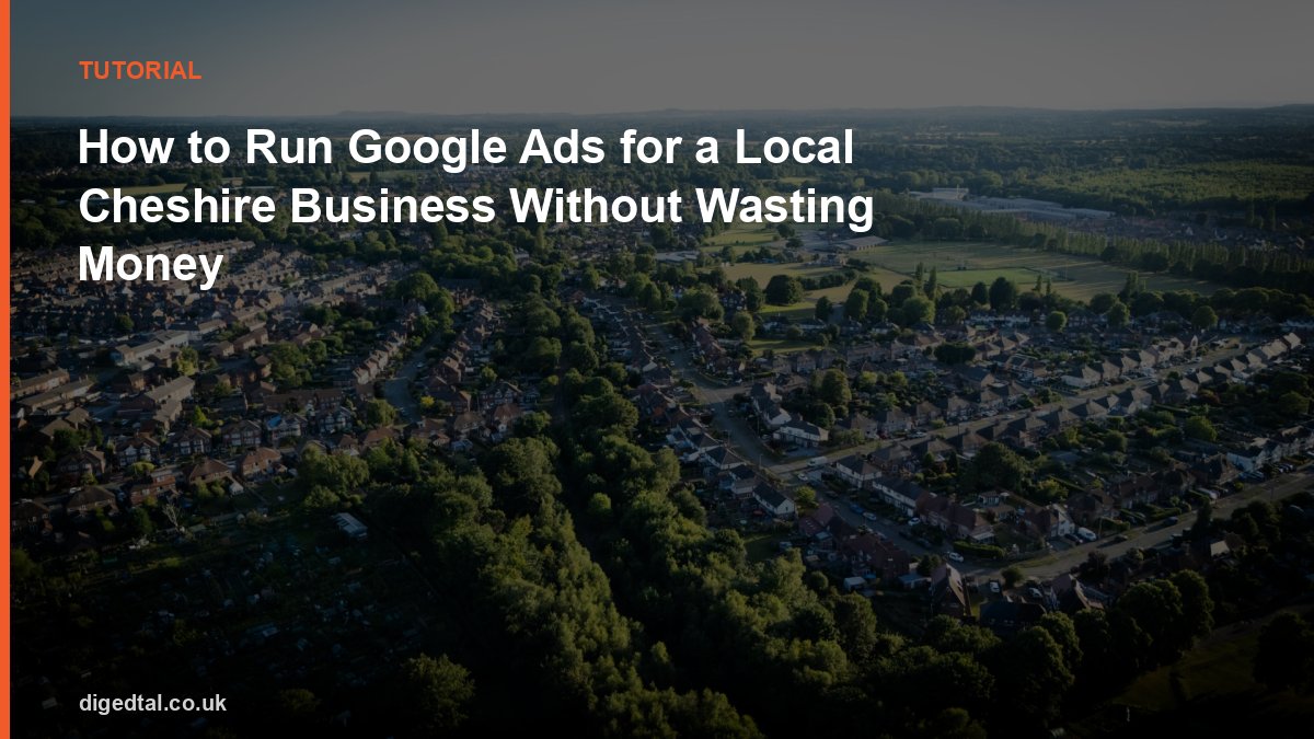 How to Run Google Ads for a Local Cheshire Business Without Wasting Money