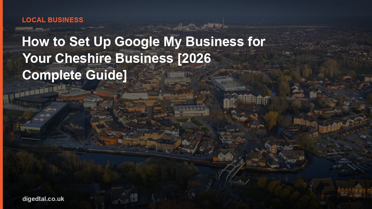 How to Set Up Google My Business for Your Cheshire Business [2026 Complete Guide]