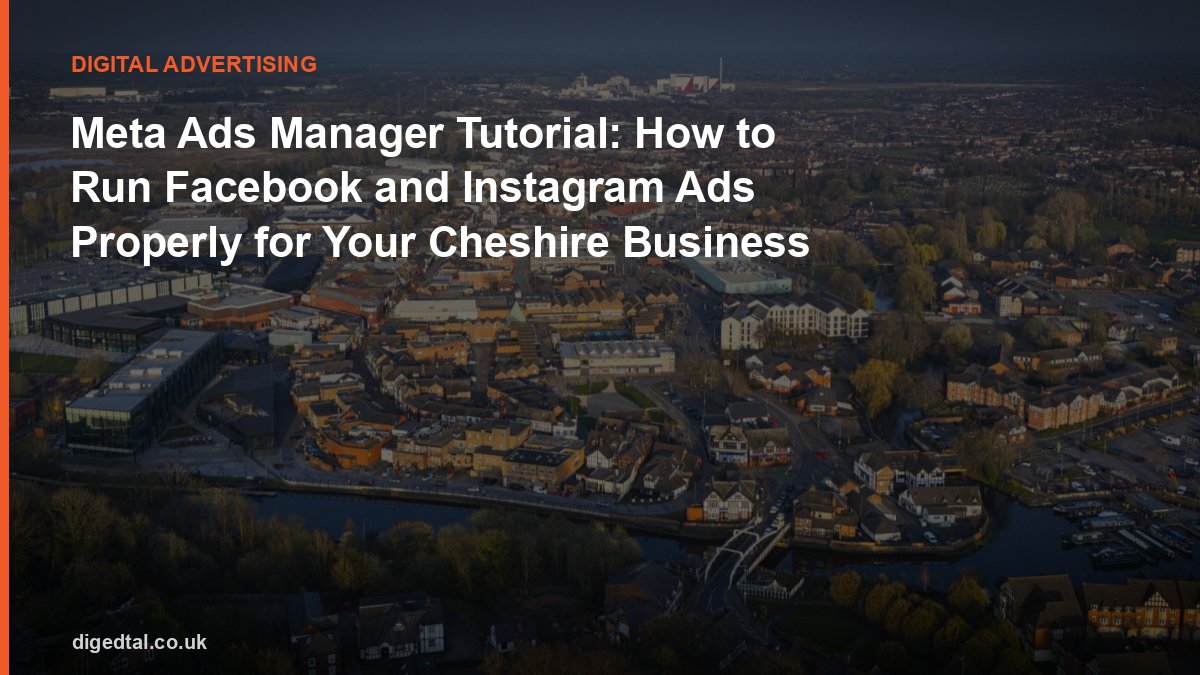 Meta Ads Manager Tutorial: How to Run Facebook and Instagram Ads Properly for Your Cheshire Business