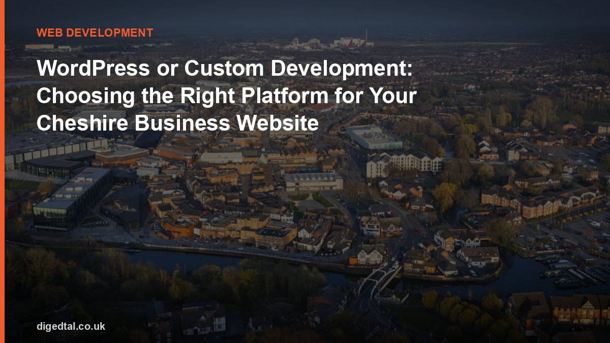 WordPress or Custom Development: Choosing the Right Platform for Your Cheshire Business Website